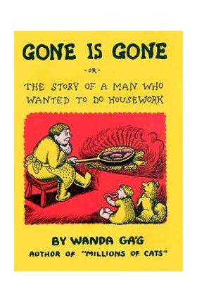 Gone Is Gone: Or the Story of a Man Who Wanted to Do Housework - Wanda Gag