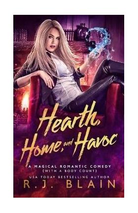 Hearth, Home, and Havoc: A Magical Romantic Comedy (with a body count) - R. J. Blain