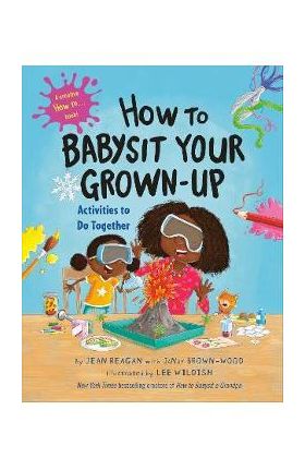 How to Babysit Your Grown-Up: Activities to Do Together - Jean Reagan