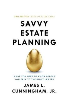 Savvy Estate Planning: What You Need to Know Before You Talk to the Right Lawyer - James L. Cunningham