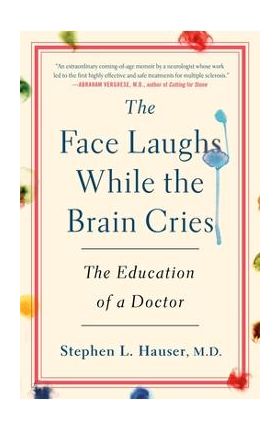 The Face Laughs While the Brain Cries: The Education of a Doctor - Stephen Hauser