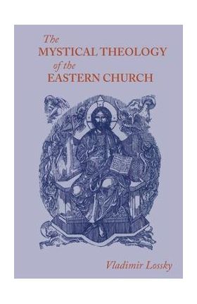 The Mystical Theology of the Eastern Church - Vladimir Lossky