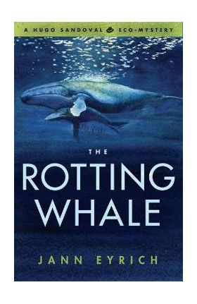 The Rotting Whale: A Hugo Sandoval Eco-Mystery - Jann Eyrich