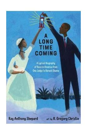 A Long Time Coming: A Lyrical Biography of Race in America from Ona Judge to Barack Obama - Ray Anthony Shepard