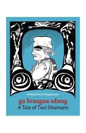 A Tale of Two Shamans: A Haida Manga - Michael Nicoll Yahgulanaas