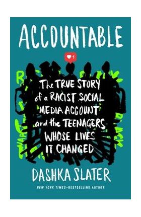 Accountable: The True Story of a Racist Social Media Account and the Teenagers Whose Lives It Changed - Dashka Slater