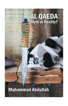 Al Qaeda: Myth or Reality? - Muhammad Abdullah