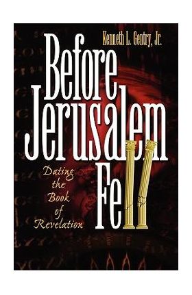 Before Jerusalem Fell: Dating the Book of Revelation - Kenneth L. Jr. Gentry