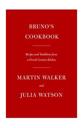 Bruno's Cookbook: Recipes and Traditions from a French Country Kitchen - Martin Walker