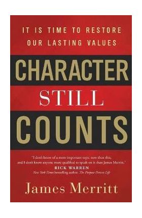 Character Still Counts: It Is Time to Restore Our Lasting Values - James Merritt