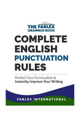 Complete English Punctuation Rules: Perfect Your Punctuation and Instantly Improve Your Writing - Farlex International