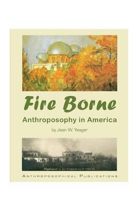 Fire Borne: Anthroposophy in America - Jean W. Yeager