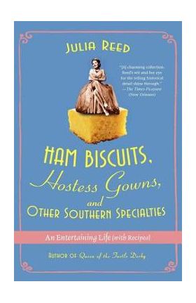 Ham Biscuits, Hostess Gowns, and Other Southern Specialties: An Entertaining Life (with Recipes) - Julia Reed