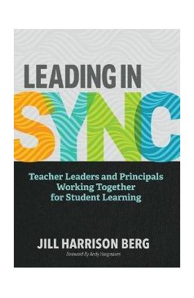 Leading in Sync: Teacher Leaders and Principals Working Together for Student Learning - Jill Harrison Berg