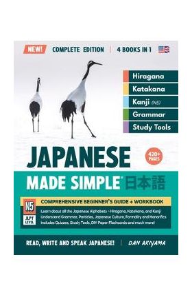 Learning Japanese, Made Simple Beginner's Guide + Integrated Workbook Complete Series Edition (4 Books in 1): Learn how to Read, Write & Speak Japanes - Dan Akiyama