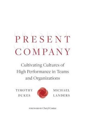 Present Company: Cultivating Cultures of High Performance in Teams and Organizations - Timothy Dukes