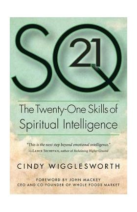 SQ21: The Twenty-One Skills of Spiritual Intelligence - Cindy Wigglesworth