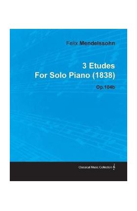 3 Etudes by Felix Mendelssohn for Solo Piano (1838) Op.104b - Felix Mendelssohn