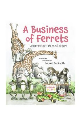 A Business of Ferrets: Collective Nouns of the Animal Kingdom - Lauren Beckwith