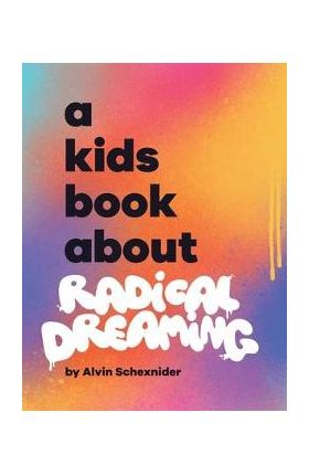 A Kids Book About Radical Dreaming - Alvin Schexnider