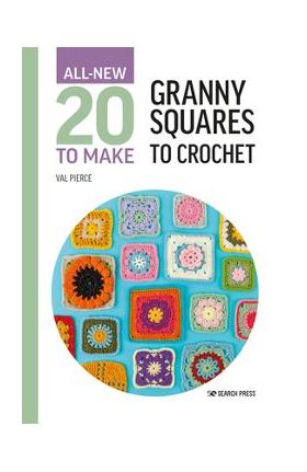 All-New Twenty to Make: Granny Squares to Crochet - Val Pierce