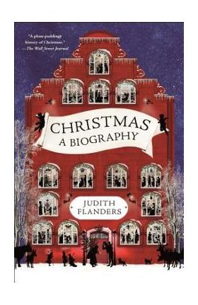 Christmas: A Biography - Judith Flanders