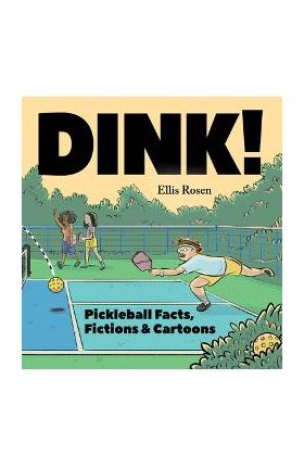 Dink!: Pickleball Facts, Fictions & Cartoons - Ellis Rosen