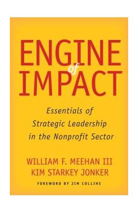 Engine of Impact: Essentials of Strategic Leadership in the Nonprofit Sector - William F. Meehan