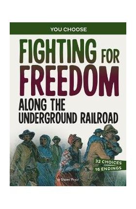 Fighting for Freedom Along the Underground Railroad: A History Seeking Adventure - Shawn Pryor