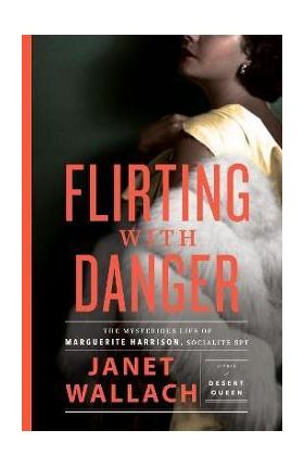 Flirting with Danger: The Mysterious Life of Marguerite Harrison, Socialite Spy - Janet Wallach