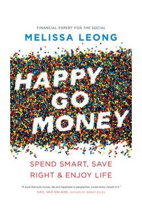 Happy Go Money: Spend Smart, Save Right and Enjoy Life - Melissa Leong