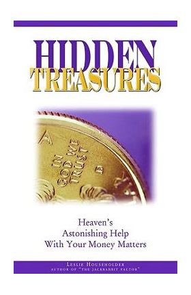 Hidden Treasures: Heaven's Astonishing Help with Your Money Matters - Leslie Householder