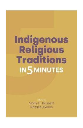 Indigenous Religious Traditions in 5 Minutes - Molly H. Bassett