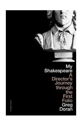 My Shakespeare: A Director's Journey Through the First Folio - Greg Doran