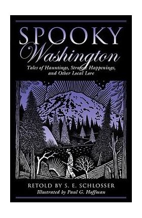 Spooky Washington: Tales Of Hauntings, Strange Happenings, And Other Local Lore, First Edition - S. E. Schlosser