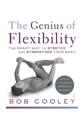 The Genius of Flexibility: The Smart Way to Stretch and Strengthen Your Body - Robert Donald Cooley