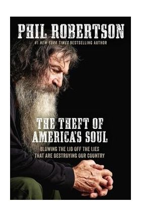 The Theft of America's Soul: Blowing the Lid Off the Lies That Are Destroying Our Country - Phil Robertson