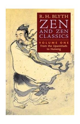 Zen and Zen Classics (Volume One): From the Upanishads to Huineng - R. H. Blyth