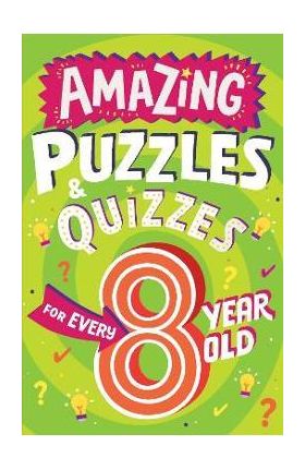Amazing Puzzles and Quizzes for Every 8 Year Old - Clive Gifford