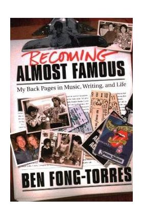 Becoming Almost Famous: My Back Pages in Music Writing and Life - Ben Fong-torres