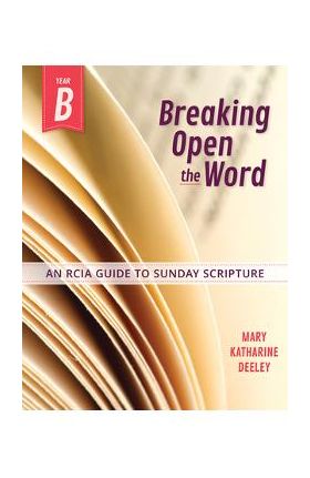 Breaking Open the Word, Year B: An Rcia Guide to Sunday Scripture - Mary Deeley