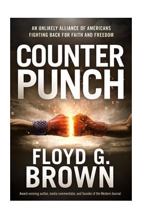Counterpunch: An Unlikely Alliance of Americans Fighting Back for Faith and Freedom - Floyd G. Brown
