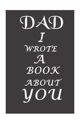 Dad I Wrote A Book About You: The perfect gift for your dad on Father's Day, Birthday and Christmas / Fill In The Blank Book With Prompts About What - B. H. Family Gifts