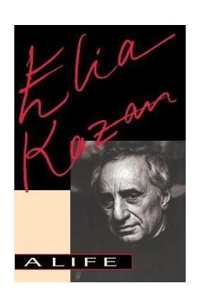 Elia Kazan: A Life - Elia Kazan