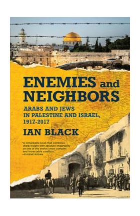 Enemies and Neighbors: Arabs and Jews in Palestine and Israel, 1917-2017 - Ian Black