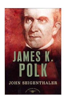 James K. Polk: The American Presidents Series: The 11th President, 1845-1849 - John Seigenthaler