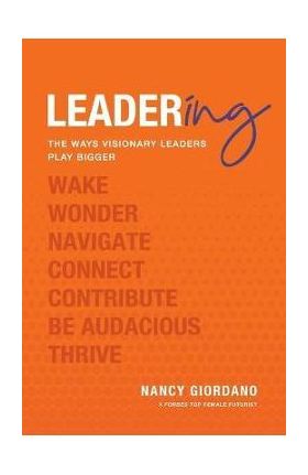 Leadering: The Ways Visionary Leaders Play Bigger - Nancy Giordano