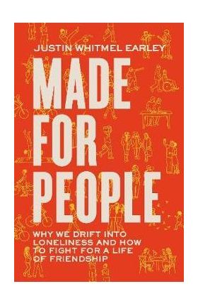 Made for People: Why We Drift Into Loneliness and How to Fight for a Life of Friendship - Justin Whitmel Earley