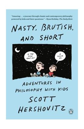 Nasty, Brutish, and Short: Adventures in Philosophy with Kids - Scott Hershovitz