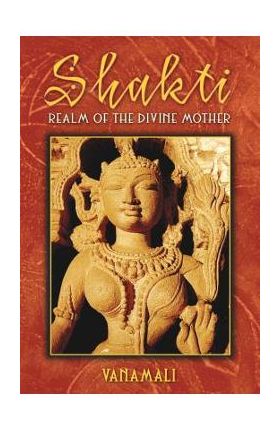 Shakti: Realm of the Divine Mother - Vanamali